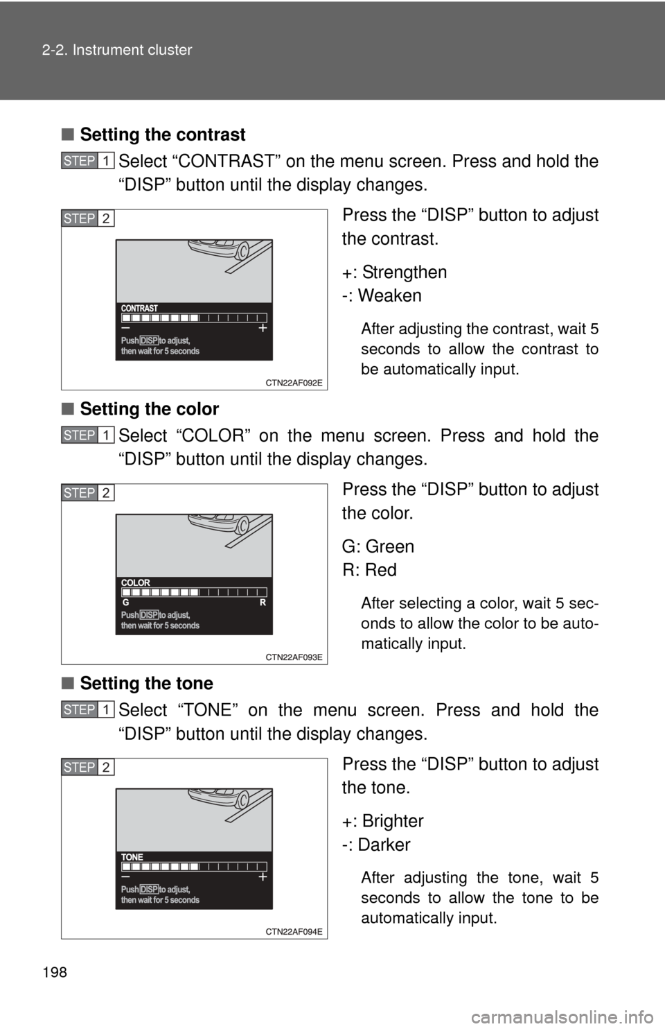TOYOTA HIGHLANDER 2012 XU40 / 2.G Owners Manual 198 2-2. Instrument cluster
■Setting the contrast
Select “CONTRAST” on the menu screen. Press and hold the
“DISP” button until the display changes.
Press the “DISP” button to adjust
the TOYOTA HIGHLANDER 2012 XU40 / 2.G Owners Manual 198 2-2. Instrument cluster
■Setting the contrast
Select “CONTRAST” on the menu screen. Press and hold the
“DISP” button until the display changes.
Press the “DISP” button to adjust
the