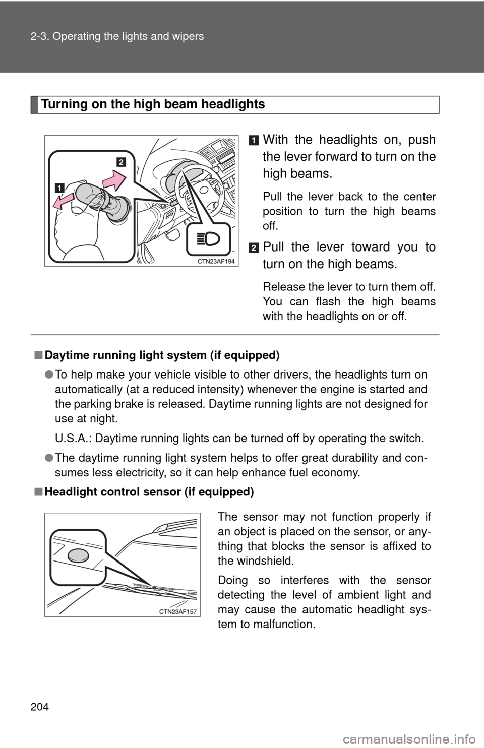 TOYOTA HIGHLANDER 2012 XU40 / 2.G Owners Manual 204 2-3. Operating the lights and wipers
Turning on the high beam headlightsWith the headlights on, push
the lever forward to turn on the
high beams. 
Pull the lever back to the center
position to tur