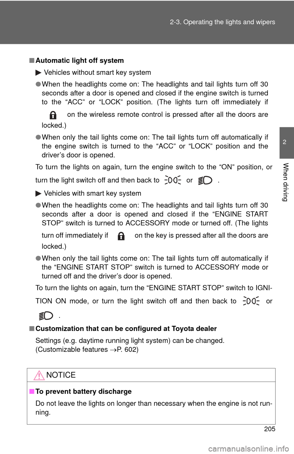 TOYOTA HIGHLANDER 2012 XU40 / 2.G Owners Manual 205
2-3. Operating the lights and wipers
2
When driving
■
Automatic light off system
Vehicles without smart key system
● When the headlights come on: The headlights and tail lights turn off 30
sec
