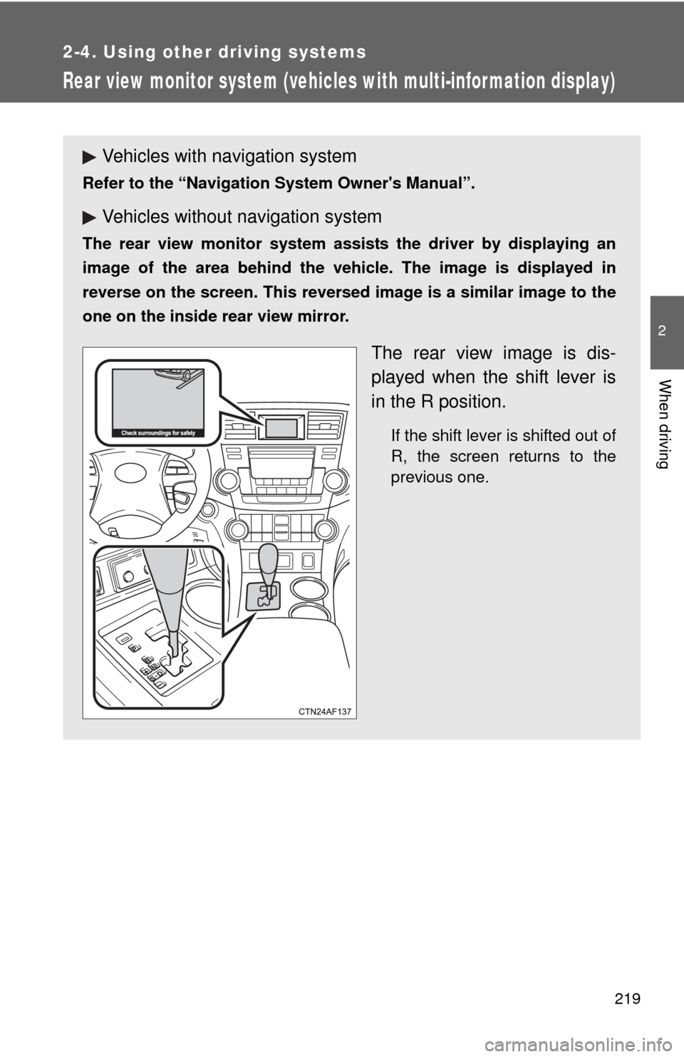 TOYOTA HIGHLANDER 2012 XU40 / 2.G User Guide 219
2-4. Using other driving systems
2
When driving
Rear view monitor system (vehicles with multi-infor mation display)
Vehicles with navigation system
Refer to the “Navigation System Owners Manual