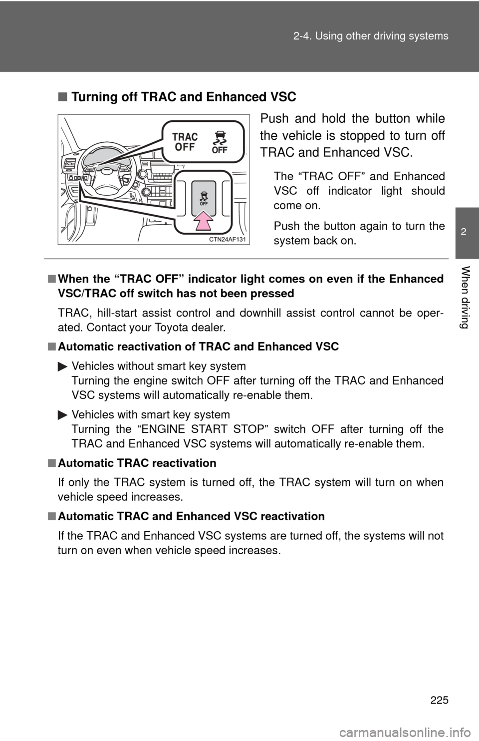 TOYOTA HIGHLANDER 2012 XU40 / 2.G Service Manual 225
2-4. Using other
driving systems
2
When driving
■Turning off TRAC and Enhanced VSC
Push and hold the button while
the vehicle is stopped to turn off
TRAC and Enhanced VSC.
The “TRAC OFF” an TOYOTA HIGHLANDER 2012 XU40 / 2.G Service Manual 225
2-4. Using other
driving systems
2
When driving
■Turning off TRAC and Enhanced VSC
Push and hold the button while
the vehicle is stopped to turn off
TRAC and Enhanced VSC.
The “TRAC OFF” an