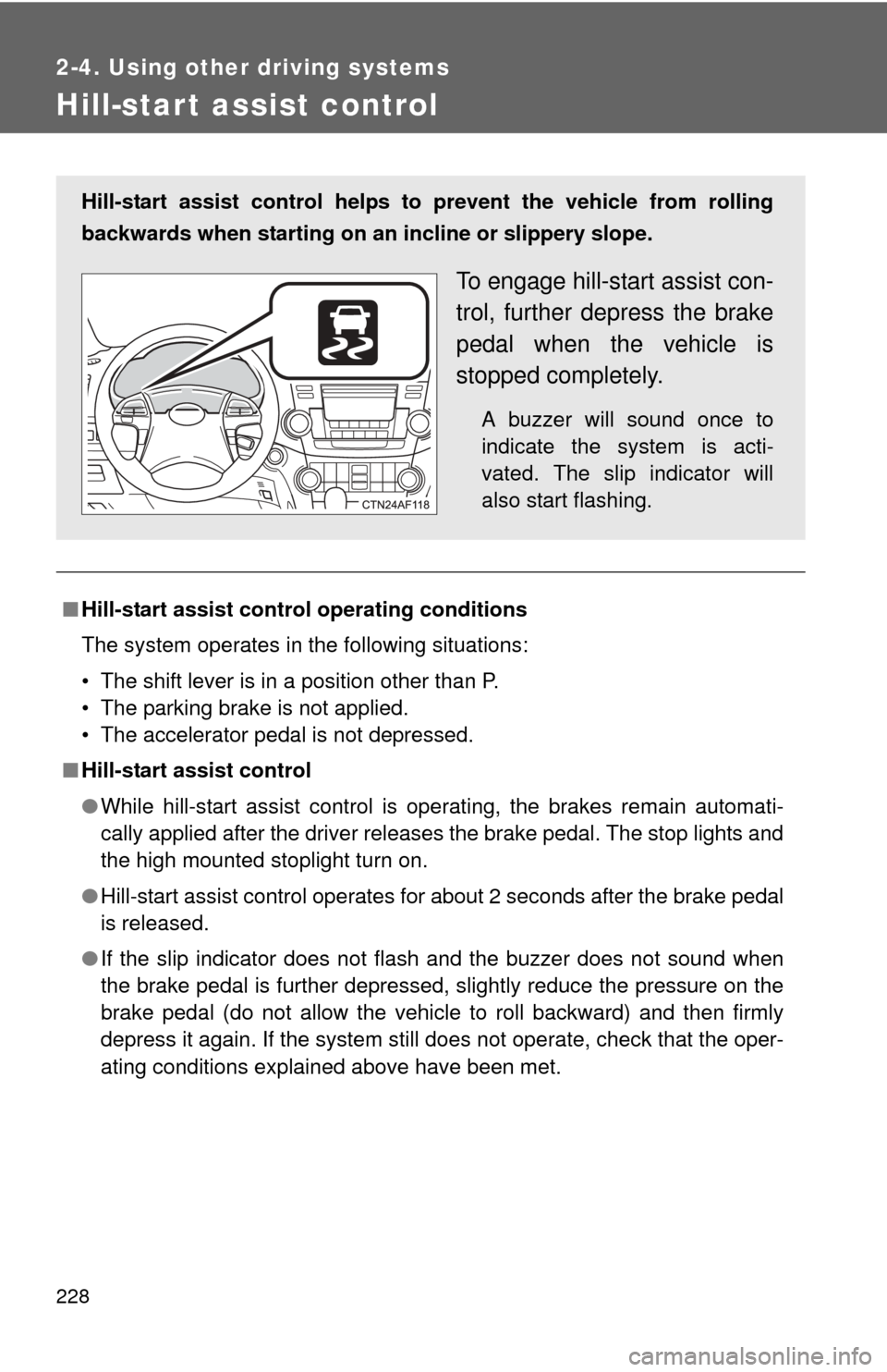 TOYOTA HIGHLANDER 2012 XU40 / 2.G Service Manual 228
2-4. Using other driving systems
Hill-start assist control
■Hill-start assist control operating conditions
The system operates in the following situations:
• The shift lever is in a position o TOYOTA HIGHLANDER 2012 XU40 / 2.G Service Manual 228
2-4. Using other driving systems
Hill-start assist control
■Hill-start assist control operating conditions
The system operates in the following situations:
• The shift lever is in a position o