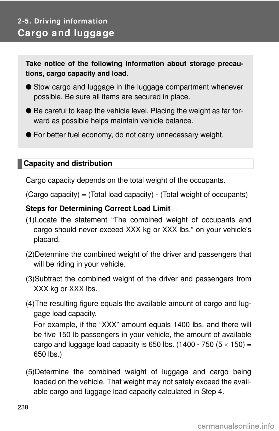 TOYOTA HIGHLANDER 2012 XU40 / 2.G Owners Manual 238
2-5. Driving information
Cargo and luggage
Capacity and distributionCargo capacity depends on the total weight of the occupants.
(Cargo capacity) = (Total load capacity) - (Total weight of occupa TOYOTA HIGHLANDER 2012 XU40 / 2.G Owners Manual 238
2-5. Driving information
Cargo and luggage
Capacity and distributionCargo capacity depends on the total weight of the occupants.
(Cargo capacity) = (Total load capacity) - (Total weight of occupa