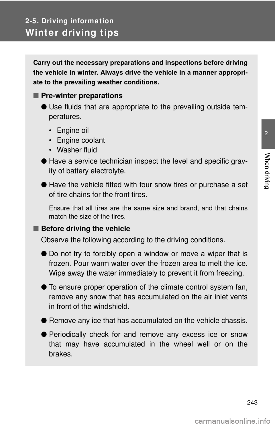 TOYOTA HIGHLANDER 2012 XU40 / 2.G Owners Manual 243
2-5. Driving information
2
When driving
Winter driving tips
Carry out the necessary preparations and inspections before driving
the vehicle in winter. Always drive the vehicle in a manner appropri