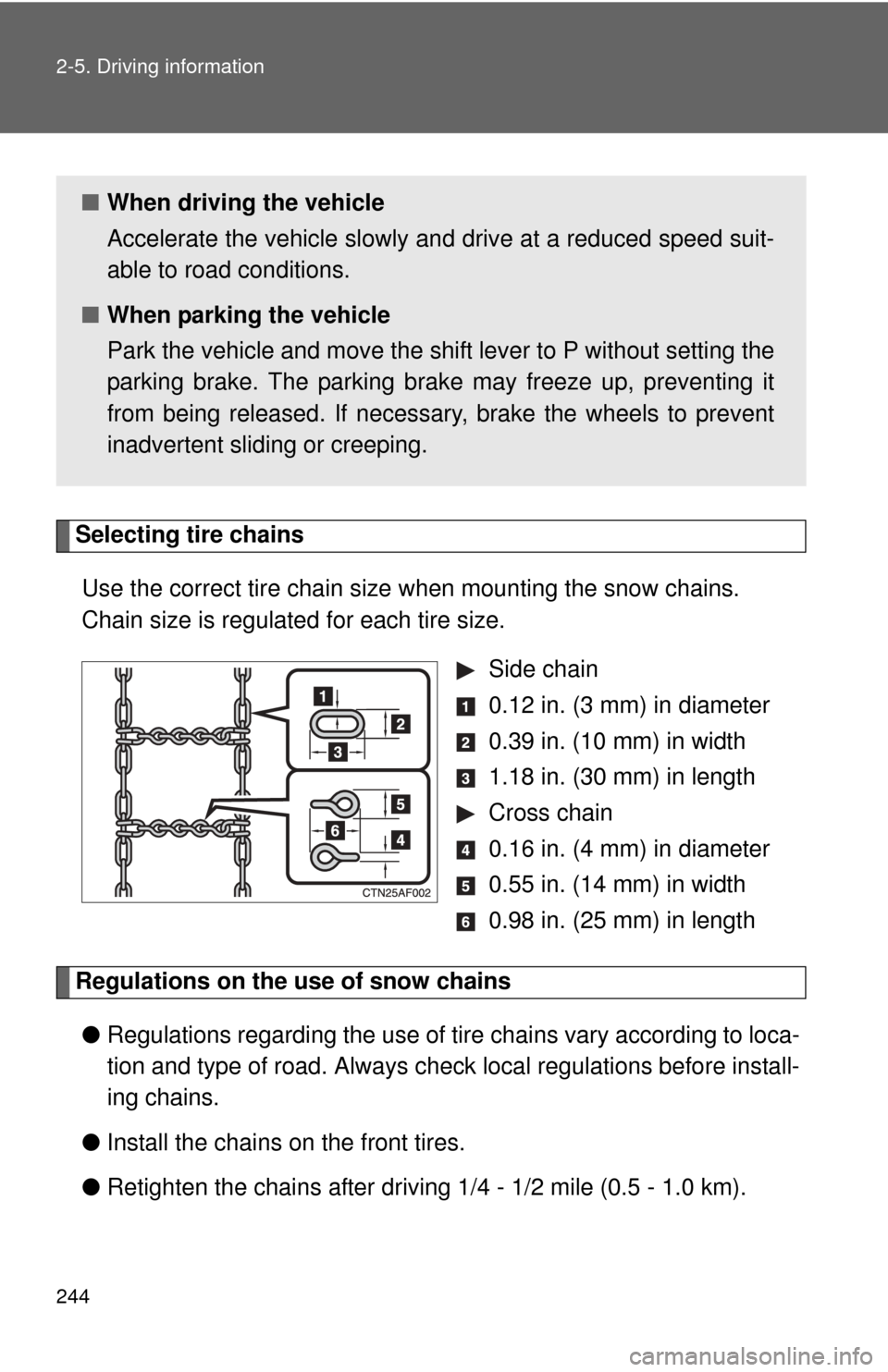 TOYOTA HIGHLANDER 2012 XU40 / 2.G Owners Manual 244 2-5. Driving information
Selecting tire chainsUse the correct tire chain size when mounting the snow chains.
Chain size is regulated for each tire size.
Side chain
0.12 in. (3 mm) in diameter
TOYOTA HIGHLANDER 2012 XU40 / 2.G Owners Manual 244 2-5. Driving information
Selecting tire chainsUse the correct tire chain size when mounting the snow chains.
Chain size is regulated for each tire size.
Side chain
0.12 in. (3 mm) in diameter