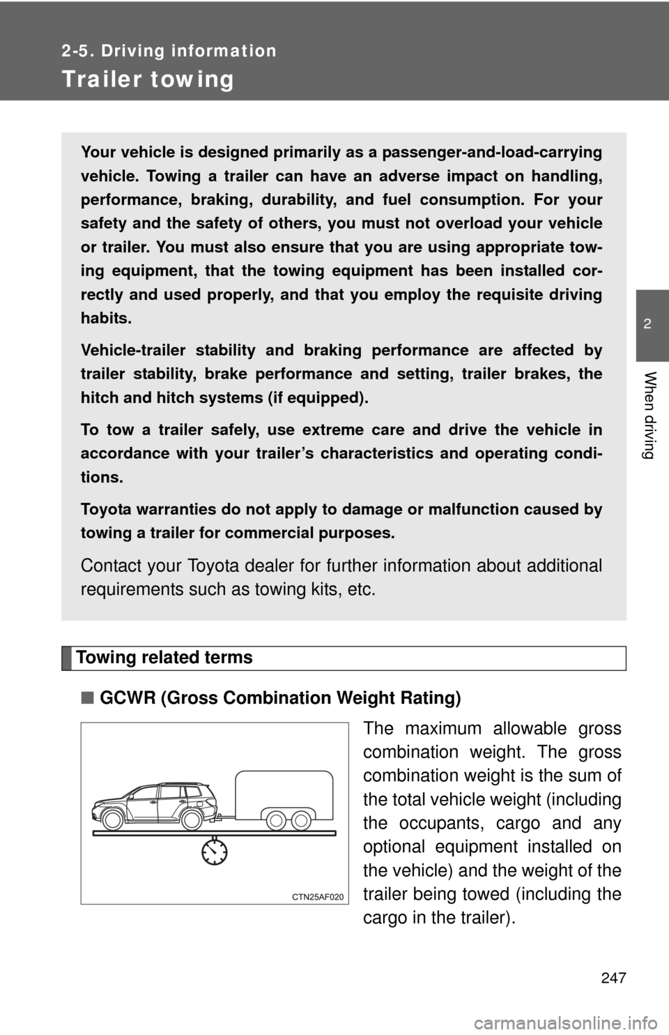 TOYOTA HIGHLANDER 2012 XU40 / 2.G Owners Manual 247
2-5. Driving information
2
When driving
Trailer towing
Towing related terms■ GCWR (Gross Combination Weight Rating)
The maximum allowable gross
combination weight. The gross
combination weight i TOYOTA HIGHLANDER 2012 XU40 / 2.G Owners Manual 247
2-5. Driving information
2
When driving
Trailer towing
Towing related terms■ GCWR (Gross Combination Weight Rating)
The maximum allowable gross
combination weight. The gross
combination weight i