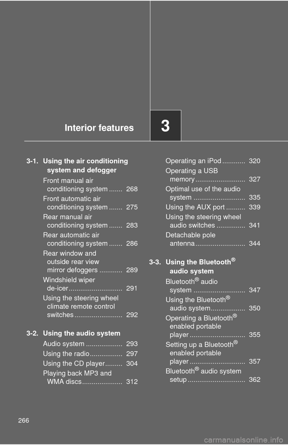 TOYOTA HIGHLANDER 2012 XU40 / 2.G Owners Manual 266
3-1. Using the air conditioning system and defogger
Front manual air  conditioning system .......  268
Front automatic air  conditioning system .......  275
Rear manual air  conditioning system ..