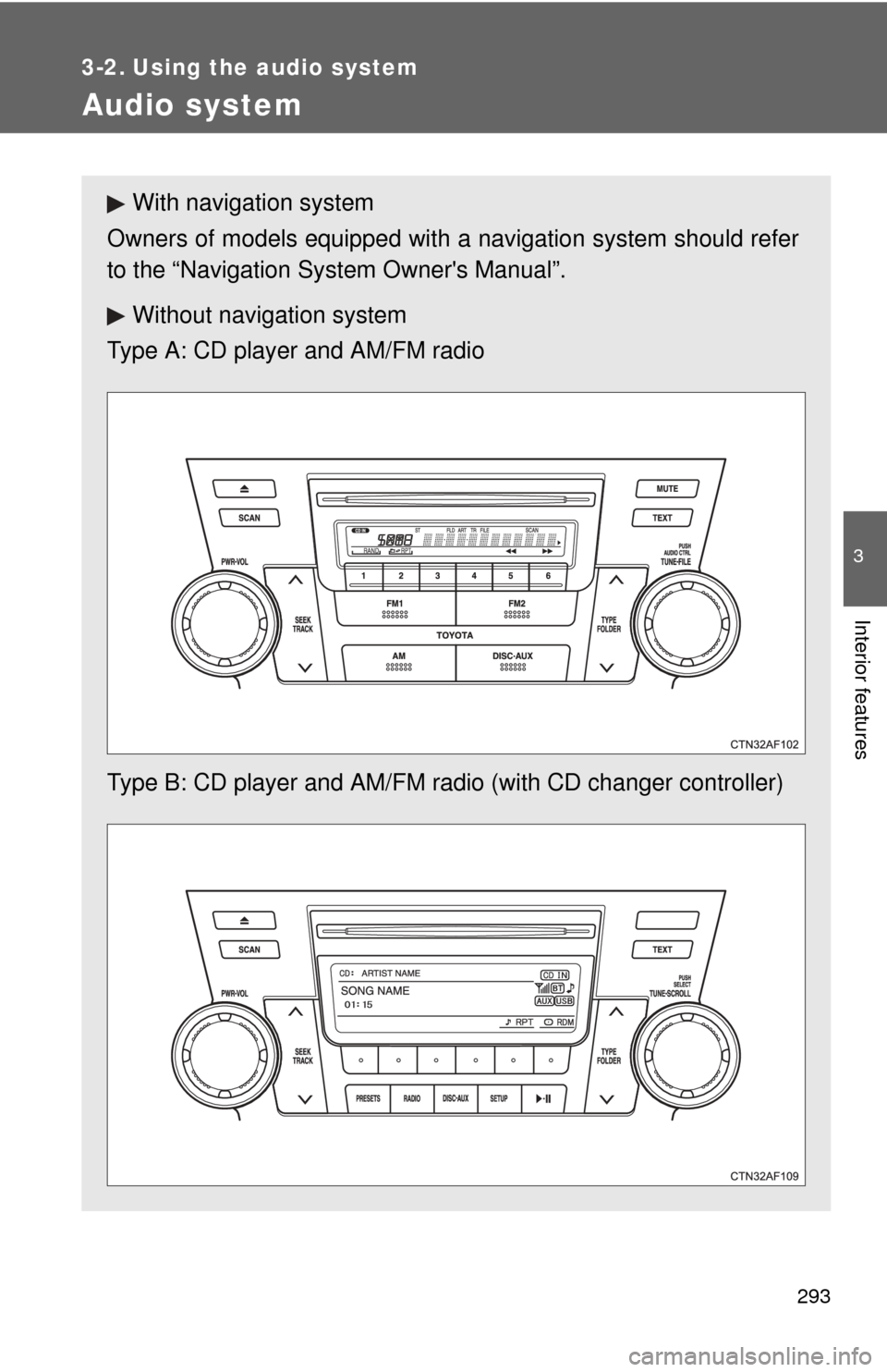 TOYOTA HIGHLANDER 2012 XU40 / 2.G User Guide 293
3
Interior features
3-2. Using the audio system
Audio system
With navigation system
Owners of models equipped with  a navigation system should refer
to the “Navigation Sy stem Owners Manual”.