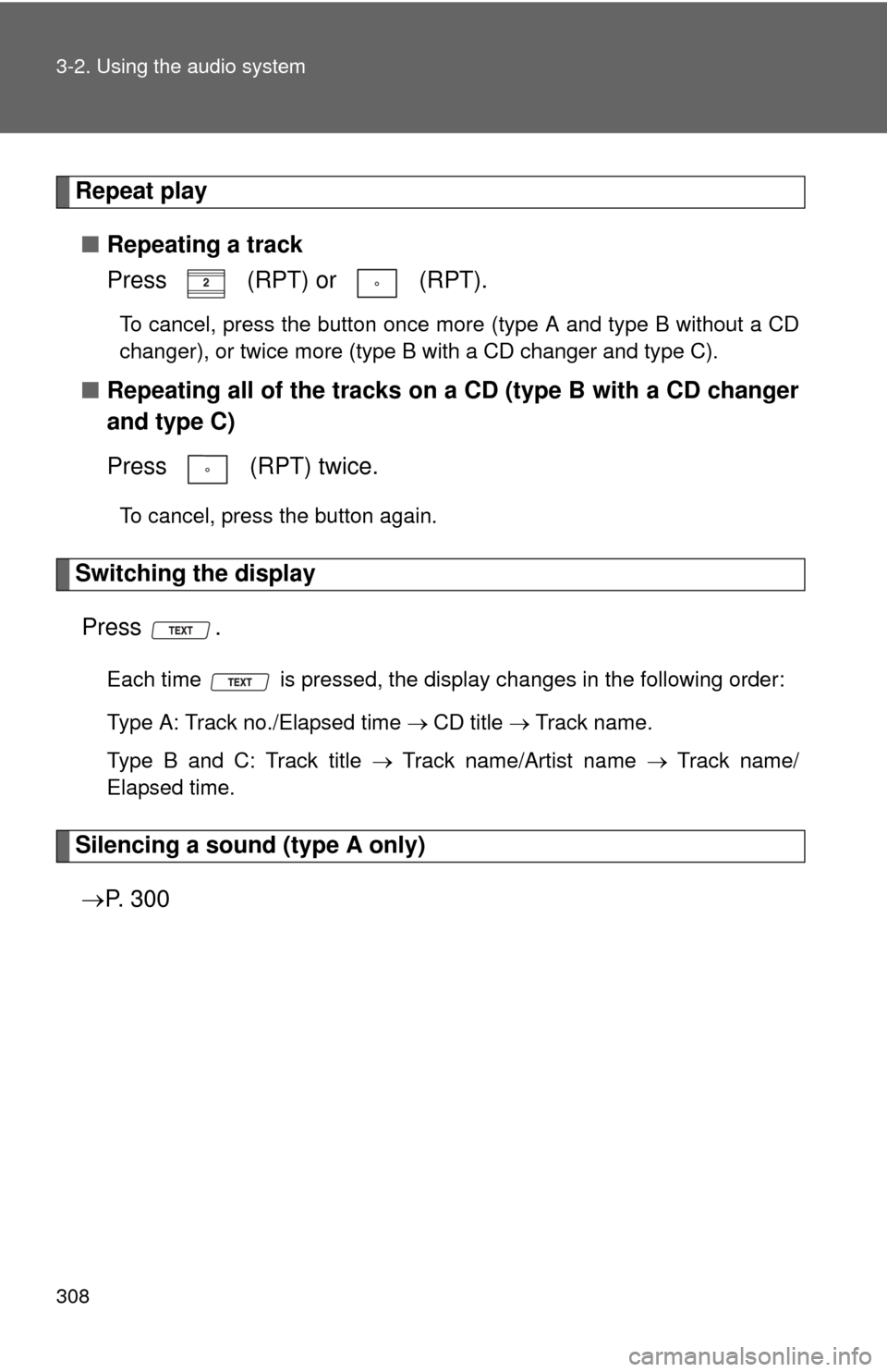 TOYOTA HIGHLANDER 2012 XU40 / 2.G Owners Manual 308 3-2. Using the audio system
Repeat play■ Repeating a track
Press   (RPT) or   (RPT).
To cancel, press the button once more (type A and type B without a CD
changer), or twice more (type B with a 