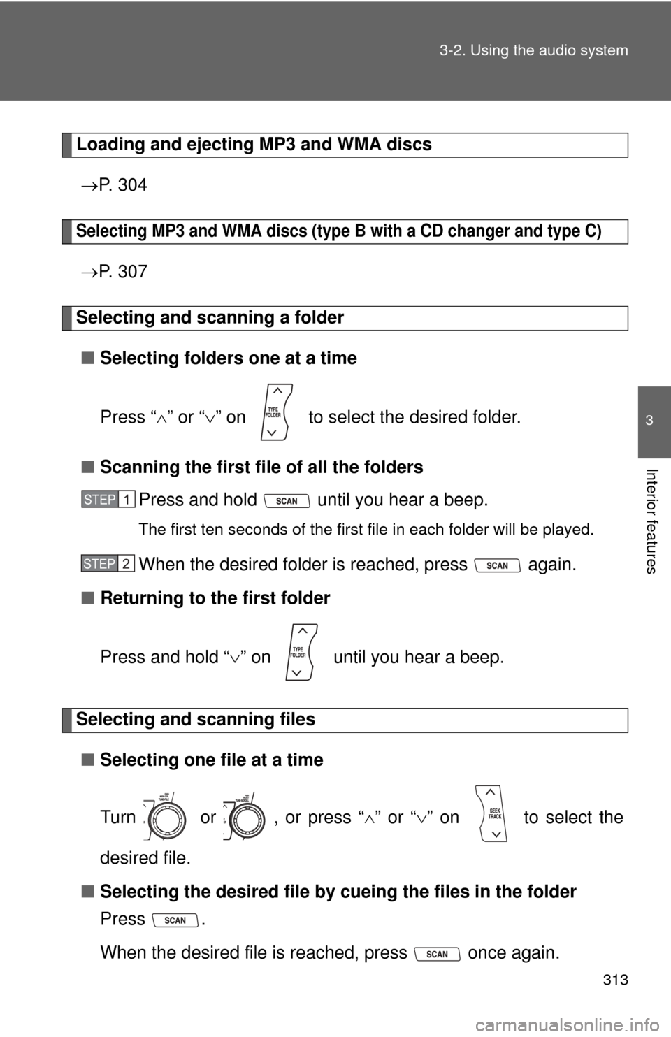 TOYOTA HIGHLANDER 2012 XU40 / 2.G Owners Manual 313
3-2. Using the audio system
3
Interior features
Loading and ejecting MP3 and WMA discs
 P.  3 0 4
Selecting MP3 and WMA discs (type B with a CD changer and type C)
P.  3 0 7
Selecting and sc