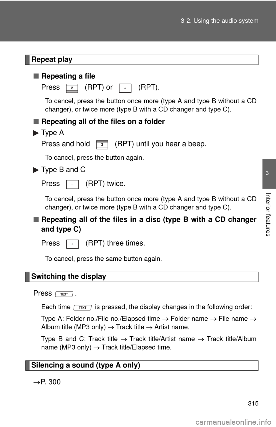 TOYOTA HIGHLANDER 2012 XU40 / 2.G Owners Manual 315
3-2. Using the audio system
3
Interior features
Repeat play
■ Repeating a file
Press   (RPT) or   (RPT).
To cancel, press the button once more (type A and type B without a CD
changer), or twice 