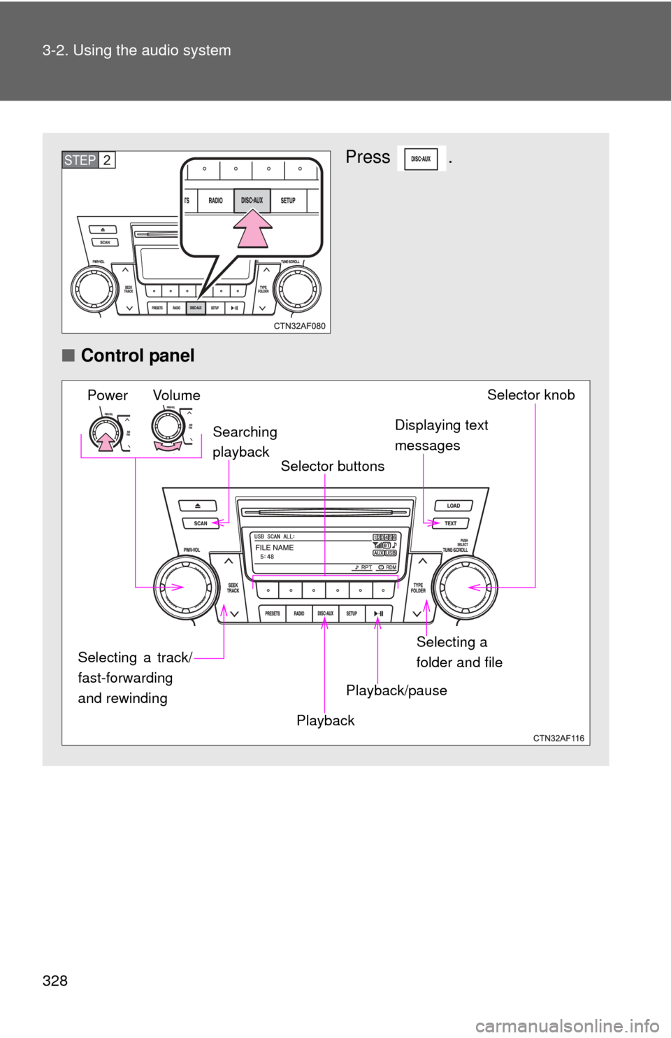 TOYOTA HIGHLANDER 2012 XU40 / 2.G Owners Manual 328 3-2. Using the audio system
Press .
■ Control panelSTEP2
Power Volume Selector knob
Displaying text 
messages
Playback Playback/pause
Searching
playback
Selector buttons
Selecting a 
folder and 