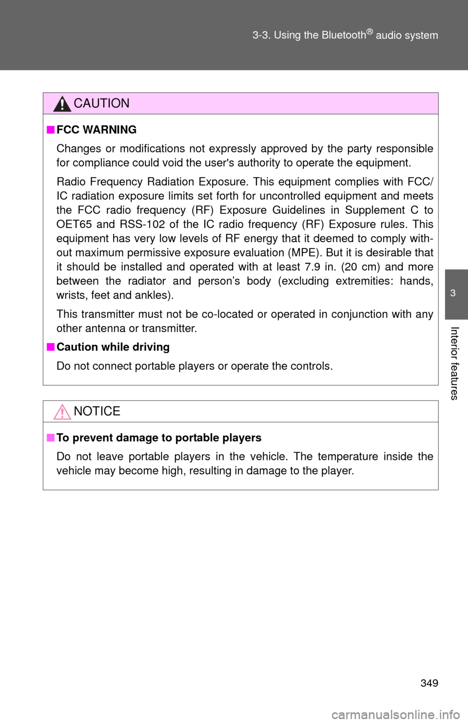TOYOTA HIGHLANDER 2012 XU40 / 2.G Owners Manual 349
3-3. Using the Bluetooth
® audio system
3
Interior features
CAUTION
■
FCC WARNING
Changes or modifications not expressly approved by the party responsible
for compliance could void the users a