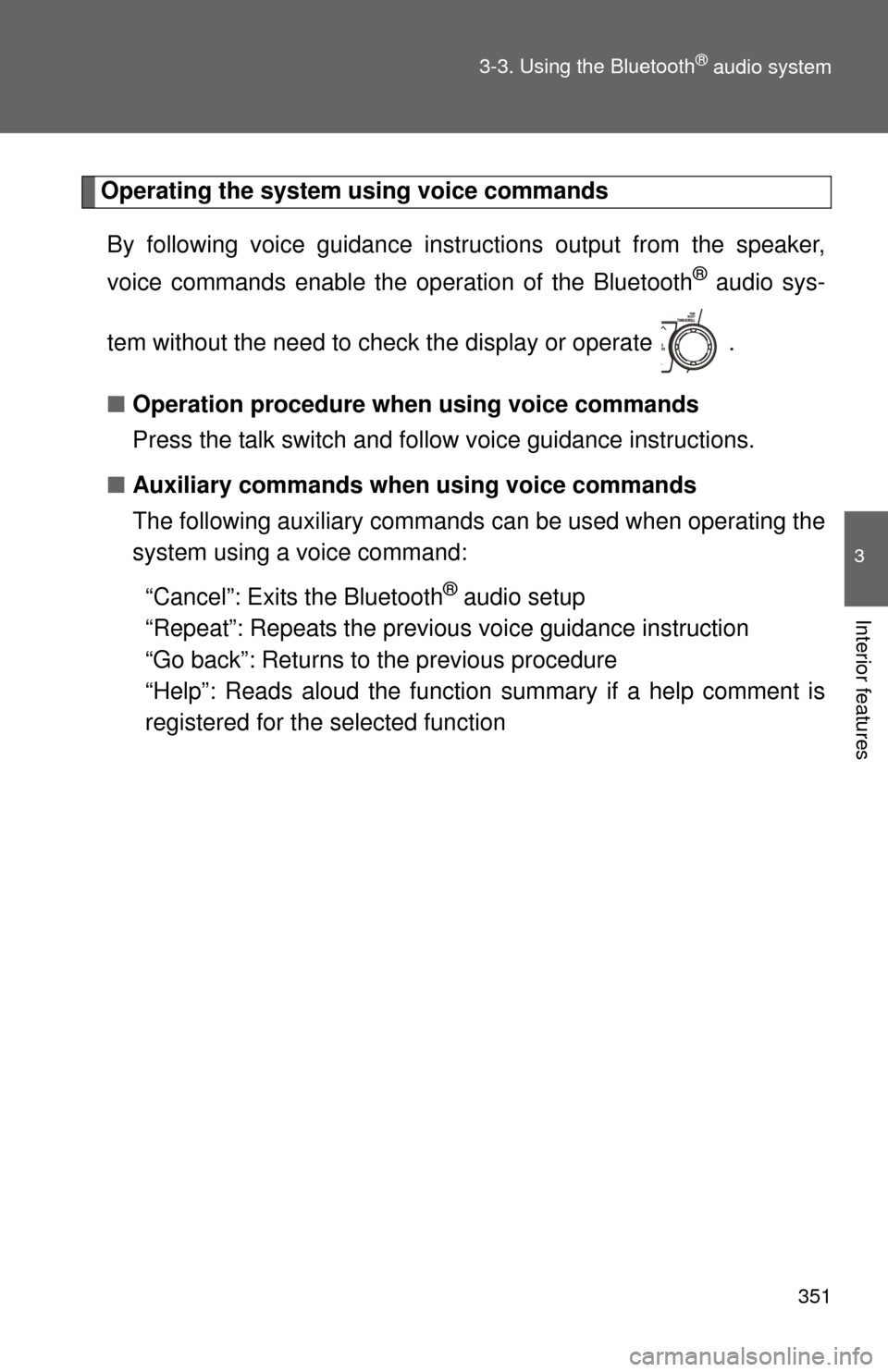 TOYOTA HIGHLANDER 2012 XU40 / 2.G Owners Manual 351
3-3. Using the Bluetooth
® audio system
3
Interior features
Operating the system using voice commands
By following voice guidance inst ructions output from the speaker,
voice commands enable the 