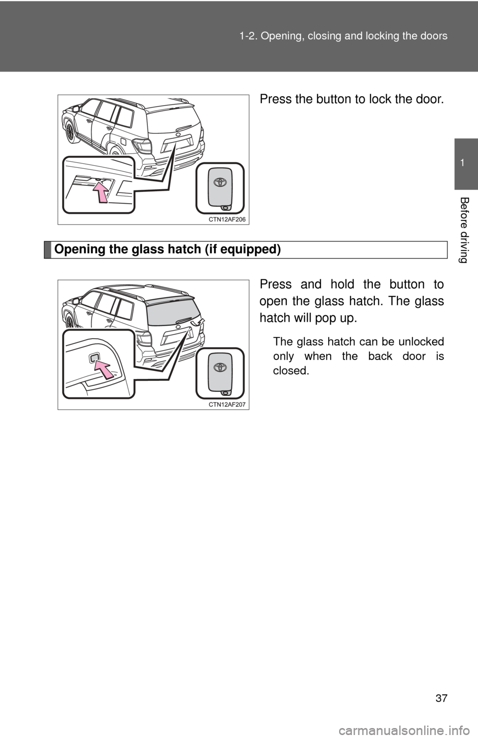 TOYOTA HIGHLANDER 2012 XU40 / 2.G Owners Guide 37
1-2. Opening, closing and locking the doors
1
Before driving
Press the button to lock the door.
Opening the glass hatch (if equipped)
Press and hold the button to
open the glass hatch. The glass
ha TOYOTA HIGHLANDER 2012 XU40 / 2.G Owners Guide 37
1-2. Opening, closing and locking the doors
1
Before driving
Press the button to lock the door.
Opening the glass hatch (if equipped)
Press and hold the button to
open the glass hatch. The glass
ha