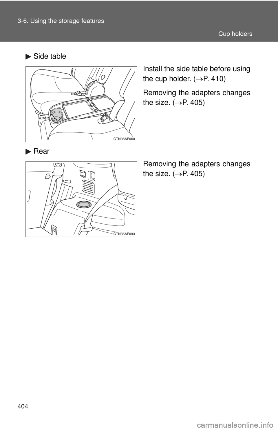 TOYOTA HIGHLANDER 2012 XU40 / 2.G Owners Manual 404 3-6. Using the storage features
Side tableInstall the side table before using
the cup holder. (P. 410)
Removing the adapters changes
the size. ( P. 405)
Rear Removing the adapters changes
th