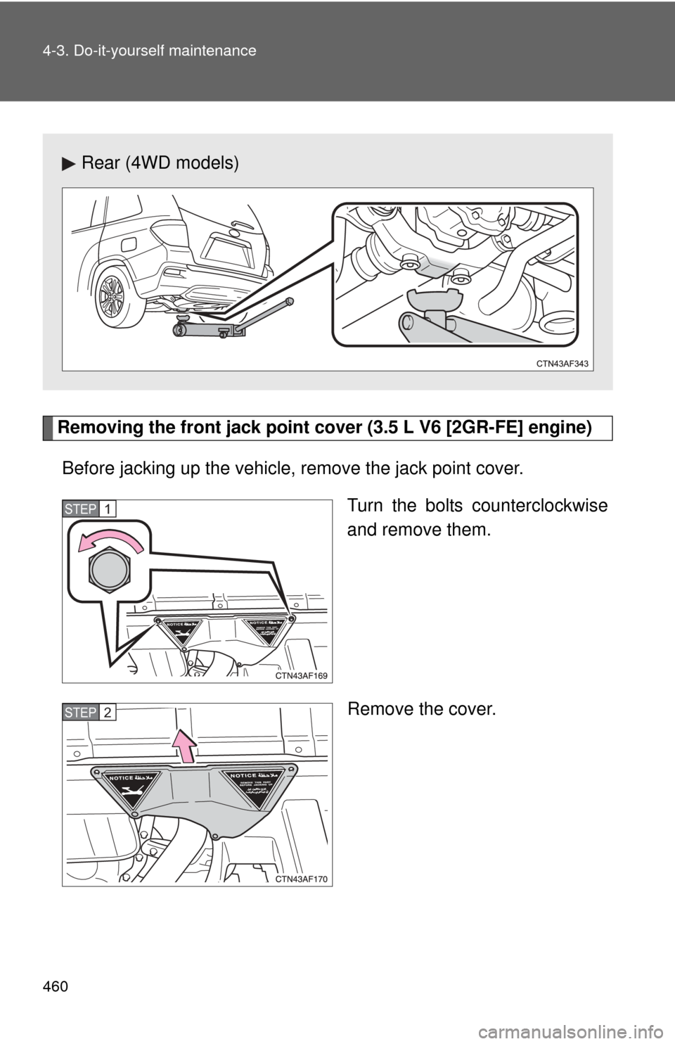 TOYOTA HIGHLANDER 2012 XU40 / 2.G Owners Manual 460 4-3. Do-it-yourself maintenance
Removing the front jack point cover (3.5 L V6 [2GR-FE] engine)Before jacking up the vehicle,  remove the jack point cover.
Turn the bolts counterclockwise
and remov