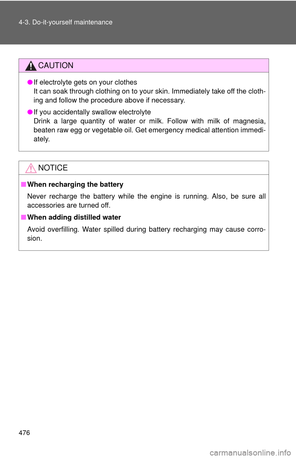 TOYOTA HIGHLANDER 2012 XU40 / 2.G Owners Manual 476 4-3. Do-it-yourself maintenance
CAUTION
●If electrolyte gets on your clothes
It can soak through clothing on to your skin. Immediately take off the cloth-
ing and follow the procedure above if n