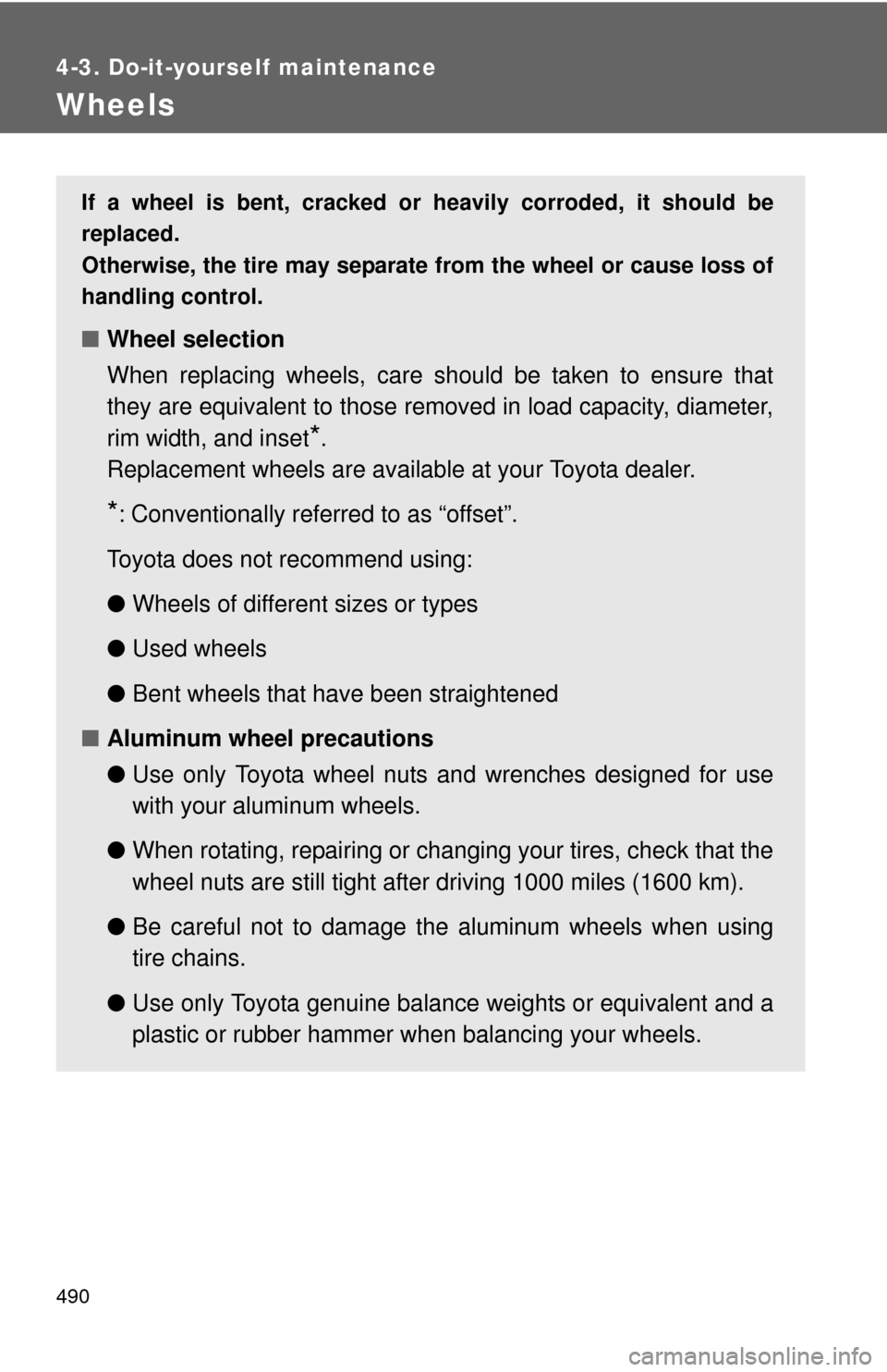 TOYOTA HIGHLANDER 2012 XU40 / 2.G Owners Manual 490
4-3. Do-it-yourself maintenance
Wheels
If a wheel is bent, cracked or heavily corroded, it should be
replaced.
Otherwise, the tire may separate from the wheel or cause loss of
handling control.
TOYOTA HIGHLANDER 2012 XU40 / 2.G Owners Manual 490
4-3. Do-it-yourself maintenance
Wheels
If a wheel is bent, cracked or heavily corroded, it should be
replaced.
Otherwise, the tire may separate from the wheel or cause loss of
handling control.