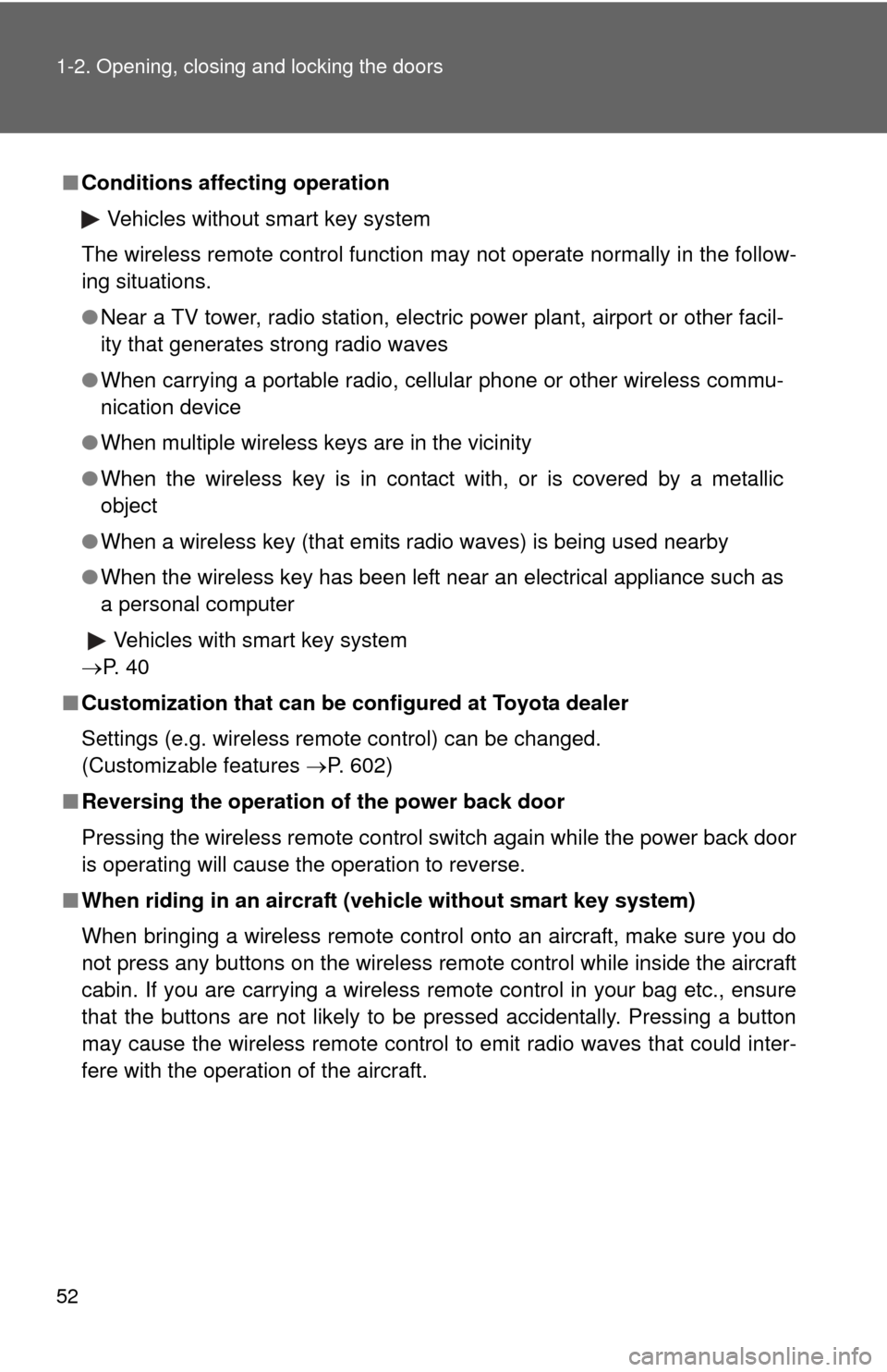 TOYOTA HIGHLANDER 2012 XU40 / 2.G Owners Manual 52 1-2. Opening, closing and locking the doors
■Conditions affecting operation
Vehicles without smart key system
The wireless remote control function may not operate normally in the follow-
ing situ