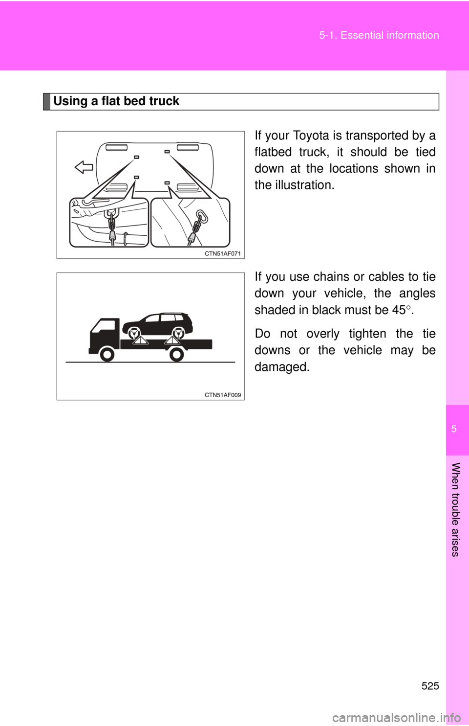 TOYOTA HIGHLANDER 2012 XU40 / 2.G Owners Manual 5
When trouble arises
525
5-1. Essential information
Using a flat bed truck
If your Toyota is transported by a
flatbed truck, it should be tied
down at the locations shown in
the illustration.
If you 