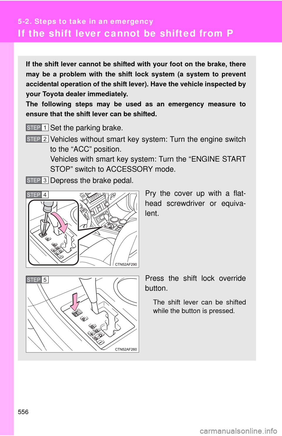 TOYOTA HIGHLANDER 2012 XU40 / 2.G Owners Manual 556
5-2. Steps to take in an emergency
If the shift lever cannot be shifted from P
If the shift lever cannot be shifted with your foot on the brake, there
may be a problem with the shift lock system TOYOTA HIGHLANDER 2012 XU40 / 2.G Owners Manual 556
5-2. Steps to take in an emergency
If the shift lever cannot be shifted from P
If the shift lever cannot be shifted with your foot on the brake, there
may be a problem with the shift lock system