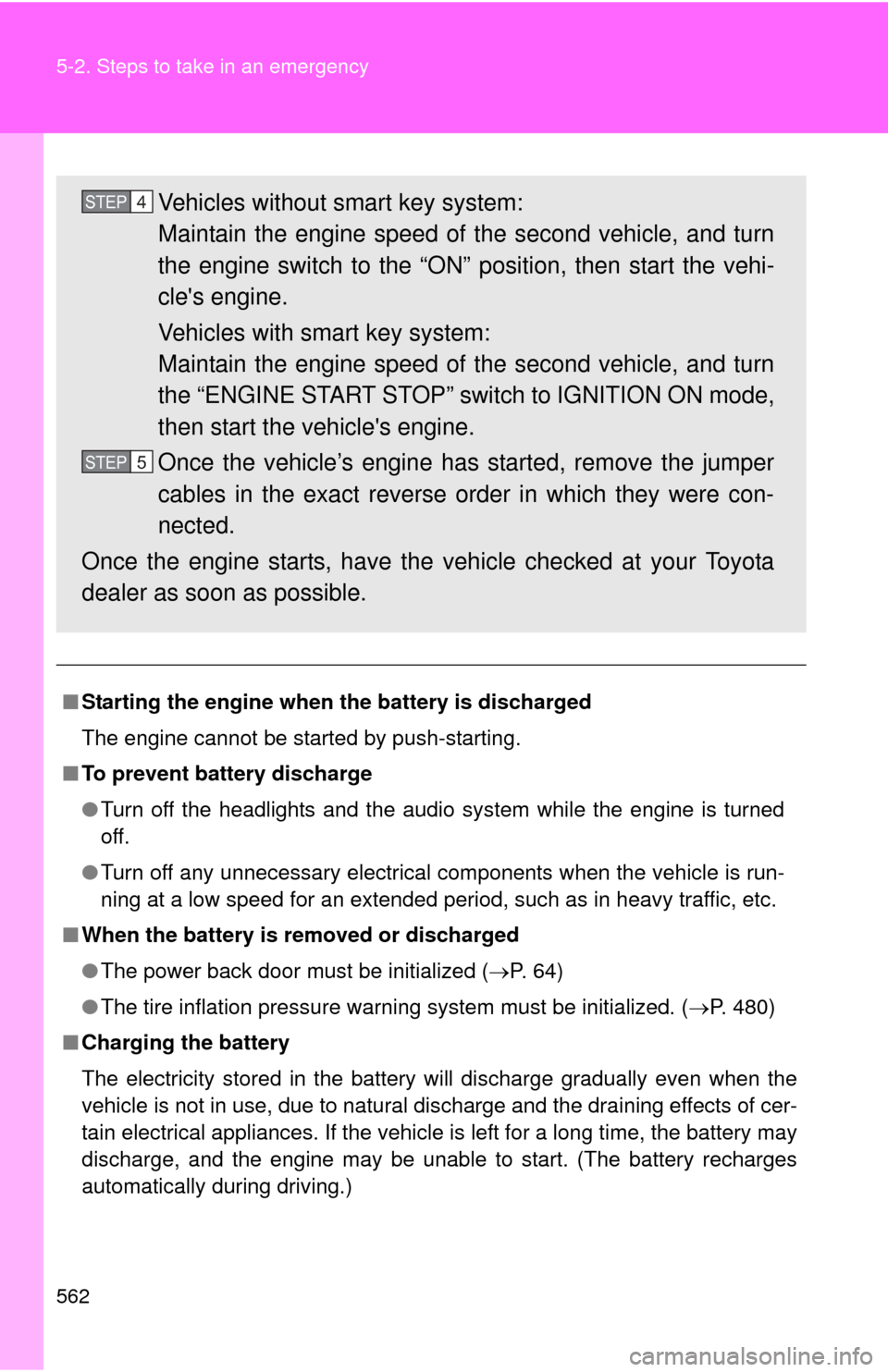 TOYOTA HIGHLANDER 2012 XU40 / 2.G Owners Manual 562 5-2. Steps to take in an emergency
■Starting the engine when the battery is discharged
The engine cannot be started by push-starting.
■ To prevent battery discharge
●Turn off the headlights TOYOTA HIGHLANDER 2012 XU40 / 2.G Owners Manual 562 5-2. Steps to take in an emergency
■Starting the engine when the battery is discharged
The engine cannot be started by push-starting.
■ To prevent battery discharge
●Turn off the headlights
