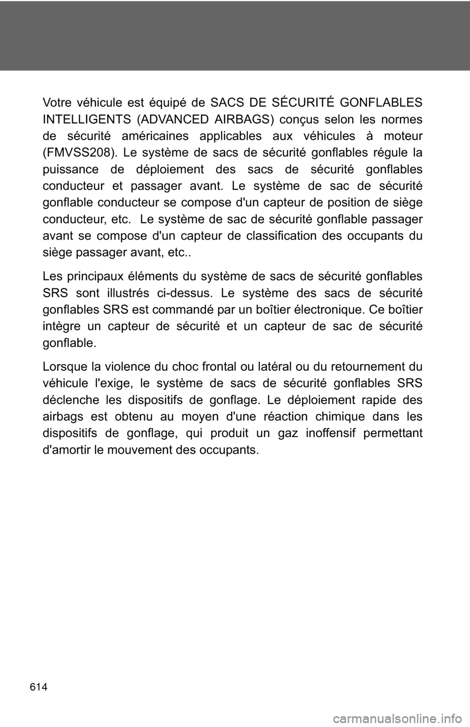 TOYOTA HIGHLANDER 2012 XU40 / 2.G Owners Manual 614
Votre véhicule est équipé de SACS DE SÉCURITÉ GONFLABLES
INTELLIGENTS (ADVANCED AIRBAGS) conçus selon les normes
de sécurité américaines applicables aux véhicules à moteur
(FMVSS208). L TOYOTA HIGHLANDER 2012 XU40 / 2.G Owners Manual 614
Votre véhicule est équipé de SACS DE SÉCURITÉ GONFLABLES
INTELLIGENTS (ADVANCED AIRBAGS) conçus selon les normes
de sécurité américaines applicables aux véhicules à moteur
(FMVSS208). L