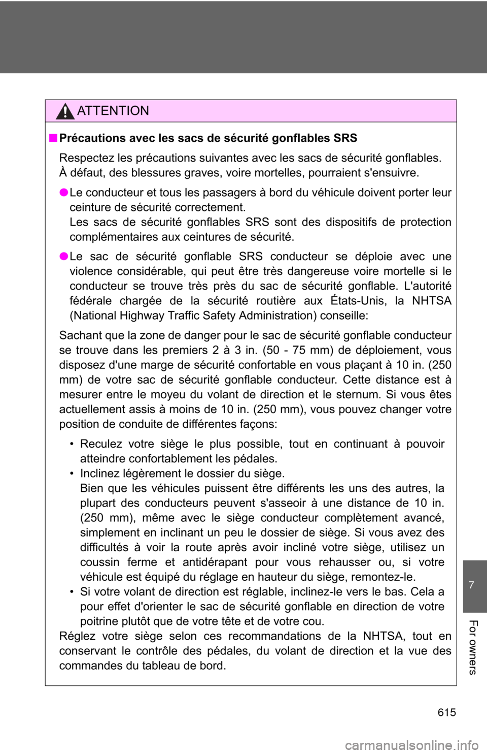 TOYOTA HIGHLANDER 2012 XU40 / 2.G Owners Manual 615
7
For owners
AT T E N T I O N
■Précautions avec les sacs de sécurité gonflables SRS
Respectez les précautions suivantes avec les sacs de sécurité gonflables. 
À défaut, des blessures gra