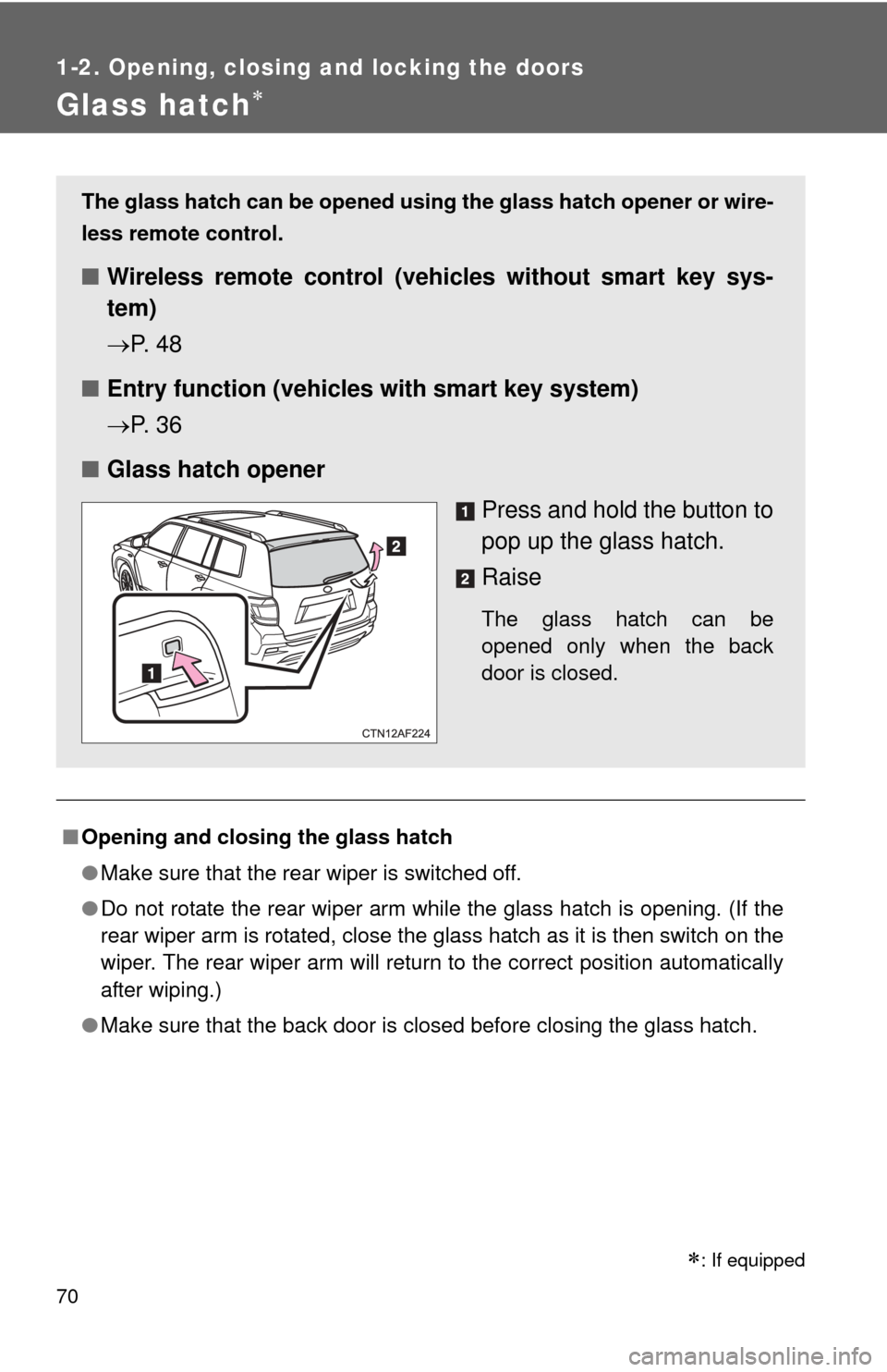 TOYOTA HIGHLANDER 2012 XU40 / 2.G Repair Manual 70
1-2. Opening, closing and locking the doors
Glass hatch
■Opening and closing the glass hatch
●Make sure that the rear wiper is switched off.
● Do not rotate the rear wiper arm while the gl TOYOTA HIGHLANDER 2012 XU40 / 2.G Repair Manual 70
1-2. Opening, closing and locking the doors
Glass hatch
■Opening and closing the glass hatch
●Make sure that the rear wiper is switched off.
● Do not rotate the rear wiper arm while the gl