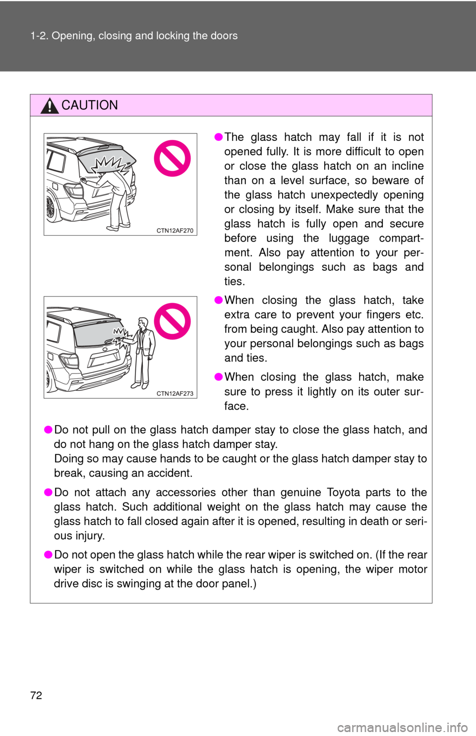 TOYOTA HIGHLANDER 2012 XU40 / 2.G Manual PDF 72 1-2. Opening, closing and locking the doors
CAUTION
●Do not pull on the glass hatch damper stay to close the glass hatch, and
do not hang on the glass hatch damper stay.
Doing so may cause hands TOYOTA HIGHLANDER 2012 XU40 / 2.G Manual PDF 72 1-2. Opening, closing and locking the doors
CAUTION
●Do not pull on the glass hatch damper stay to close the glass hatch, and
do not hang on the glass hatch damper stay.
Doing so may cause hands