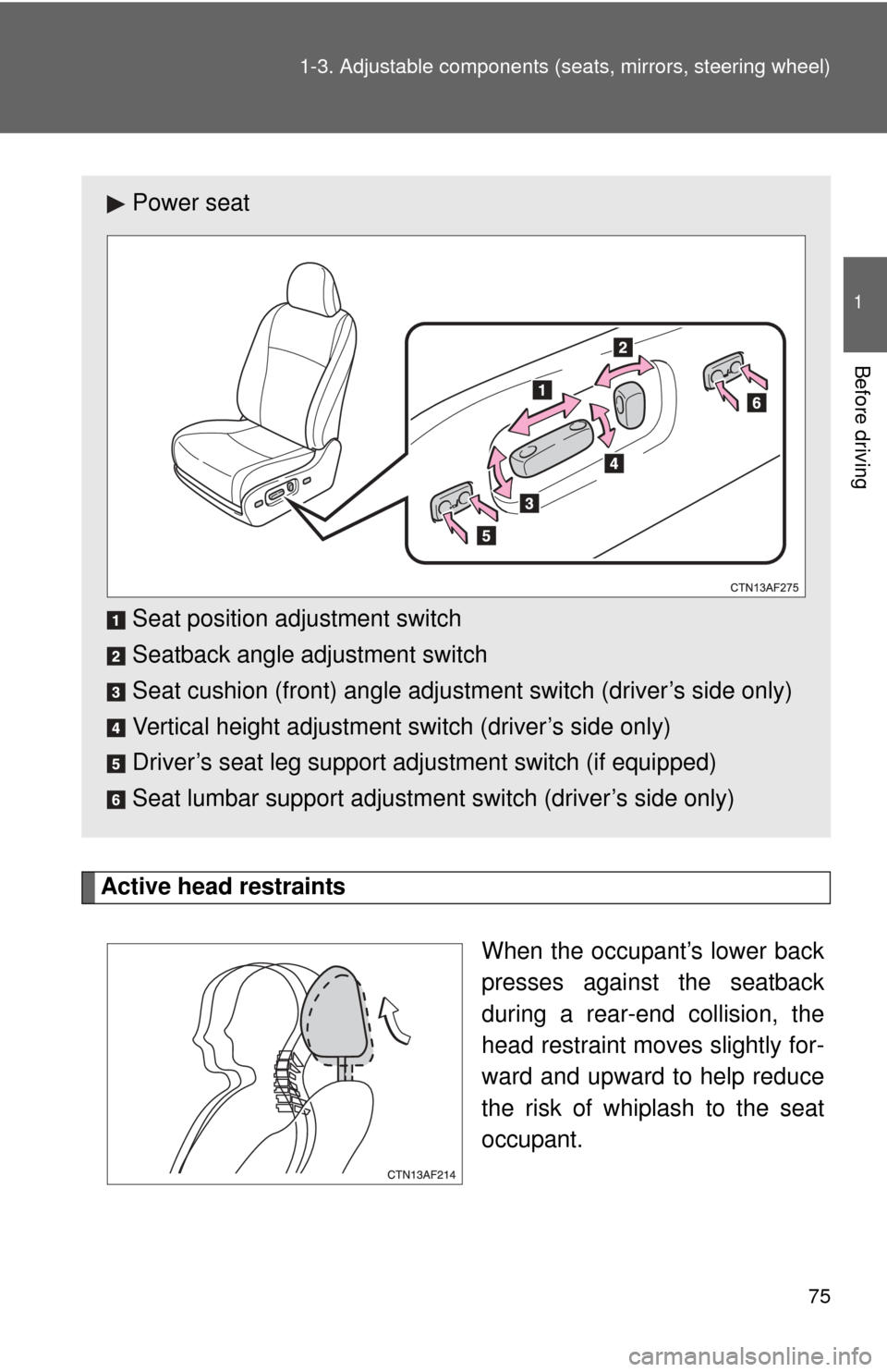 TOYOTA HIGHLANDER 2012 XU40 / 2.G Owners Manual 75
1-3. Adjustable components (s
eats, mirrors, steering wheel)
1
Before driving
Active head restraints
When the occupant’s lower back
presses against the seatback
during a rear-end collision, the
h TOYOTA HIGHLANDER 2012 XU40 / 2.G Owners Manual 75
1-3. Adjustable components (s
eats, mirrors, steering wheel)
1
Before driving
Active head restraints
When the occupant’s lower back
presses against the seatback
during a rear-end collision, the
h