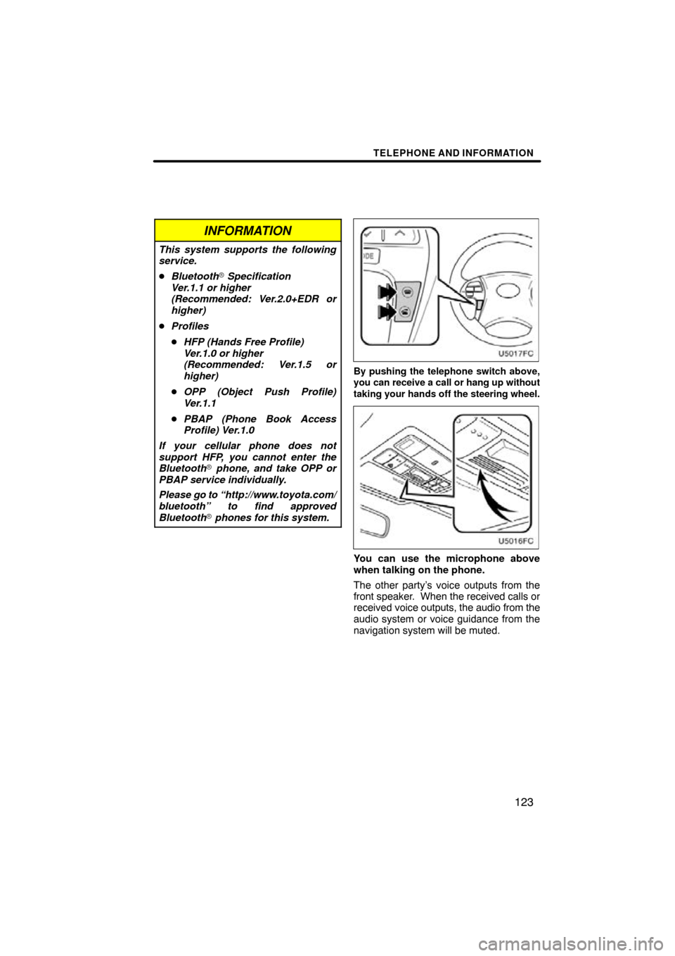 TOYOTA HIGHLANDER 2013 XU50 / 3.G Navigation Manual TELEPHONE AND INFORMATION
123
INFORMATION
This system supports the following
service.
Bluetooth  Specification
Ver.1.1 or higher
(Recommended: Ver.2.0+EDR or
higher)
 Profiles
 HFP (Hands Free Pro