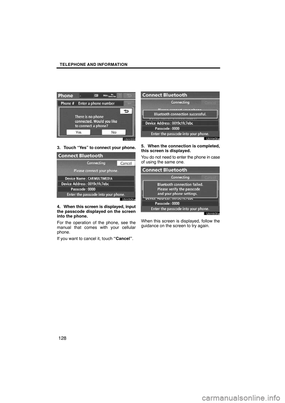 TOYOTA HIGHLANDER 2013 XU50 / 3.G Navigation Manual TELEPHONE AND INFORMATION
128
3. Touch “Yes” to connect your phone.
4. When this screen is displayed, input
the passcode displayed on the screen
into the phone.
For the operation of the phone, see