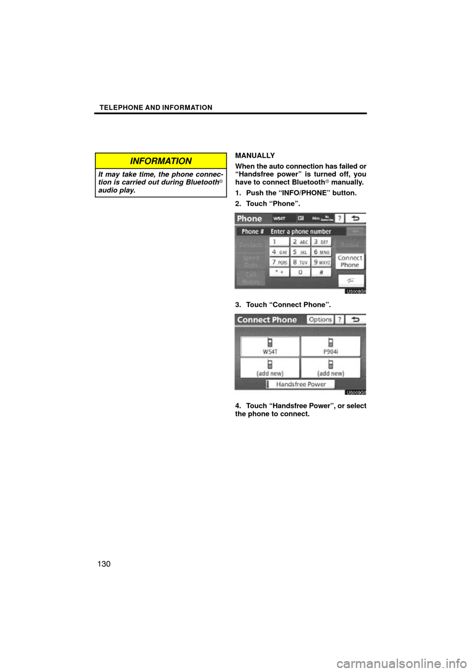 TOYOTA HIGHLANDER 2013 XU50 / 3.G Navigation Manual TELEPHONE AND INFORMATION
130
INFORMATION
It may take time, the phone connec-
tion is carried out during Bluetooth
audio play.
MANUALLY
When the auto connection has failed or
“Handsfree power” is