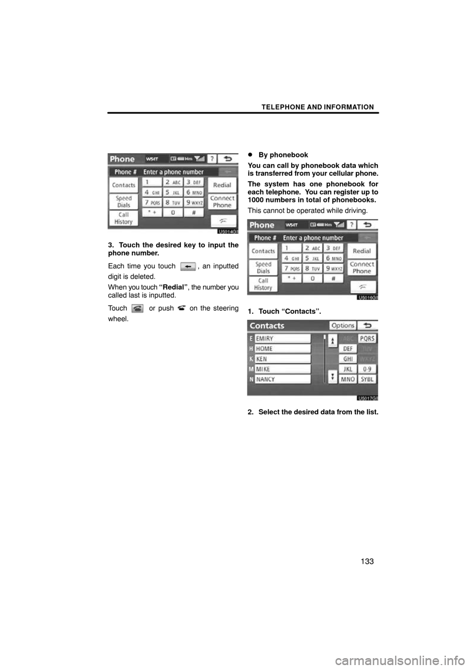 TOYOTA HIGHLANDER 2013 XU50 / 3.G Navigation Manual TELEPHONE AND INFORMATION
133
3. Touch the desired key to input the
phone number.
Each time you touch 
, an inputted
digit is deleted.
When  you touch “Redial” , the number you
called last is inpu