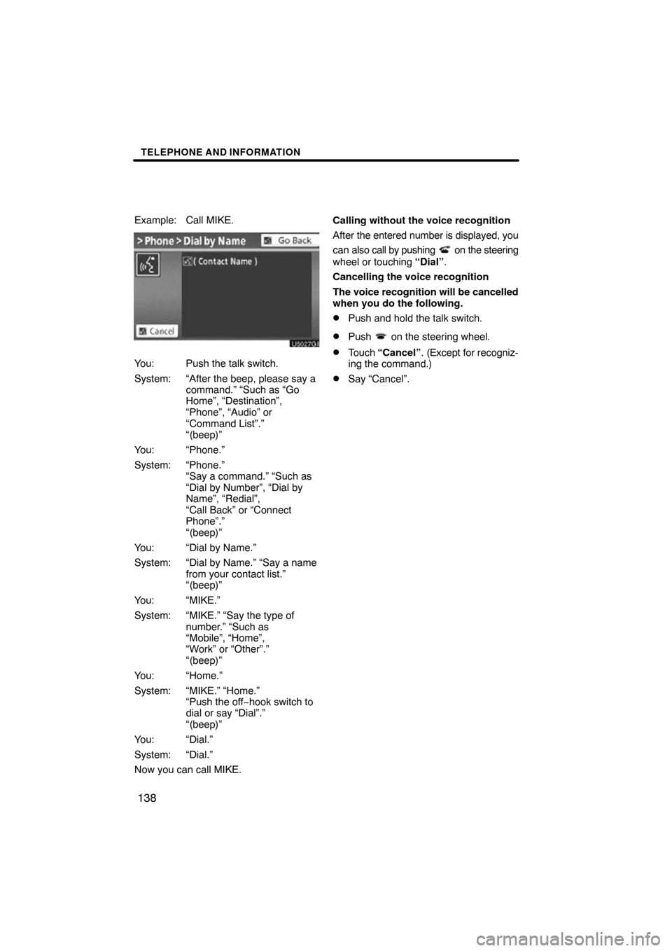 TOYOTA HIGHLANDER 2013 XU50 / 3.G Navigation Manual TELEPHONE AND INFORMATION
138
Example: Call MIKE.
You: Push the talk switch.
System: “After the beep, please say a command.” “Such as “Go
Home”, “Destination”,
“Phone”, “Audio” o