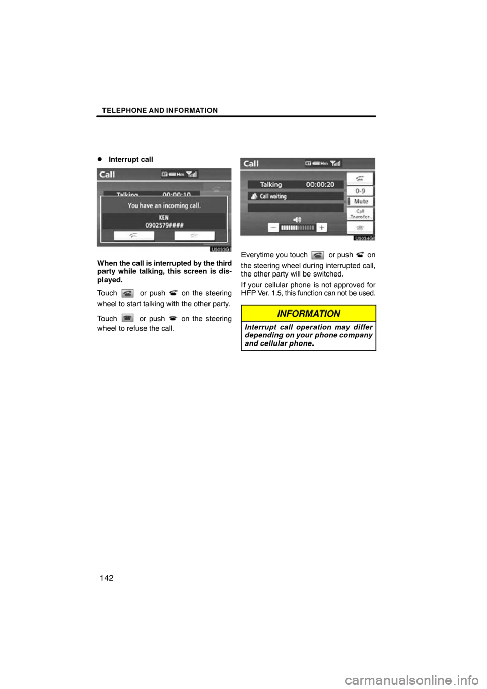 TOYOTA HIGHLANDER 2013 XU50 / 3.G Navigation Manual TELEPHONE AND INFORMATION
142

Interrupt call
When 
the call is  interrupted by  the third
party while talking, this screen is dis-
played.
Touch 
 or push  on the steering
wheel to start talking wit