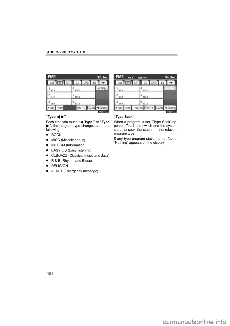 TOYOTA HIGHLANDER 2013 XU50 / 3.G Navigation Manual AUDIO/VIDEO SYSTEM
158
U6080GS
“Type   ”
Each time you touch  “ Type ” or “Type
 ”, the program type changes as in the
following:
ROCK
MISC (Miscellaneous)
INFORM (Information)
EAS