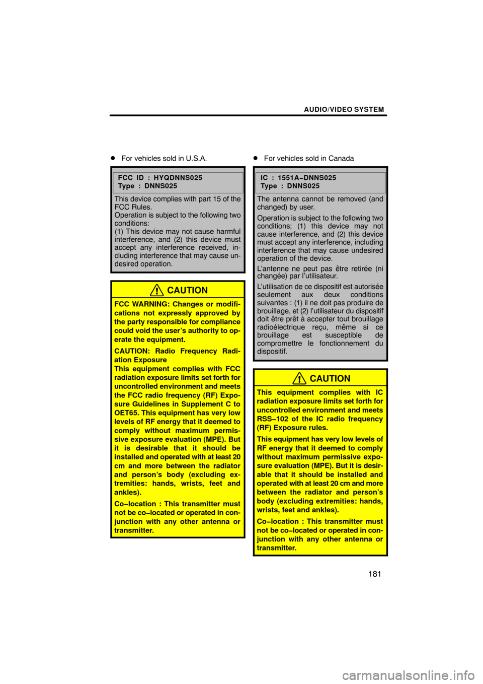 TOYOTA HIGHLANDER 2013 XU50 / 3.G Navigation Manual AUDIO/VIDEO SYSTEM
181

For vehicles sold in U.S.A.
FCC ID : HYQDNNS025
Type : DNNS025
This device 
complies with  part 15 of the
FCC Rules. 
Operation is subject to the following two
conditions: 
(1