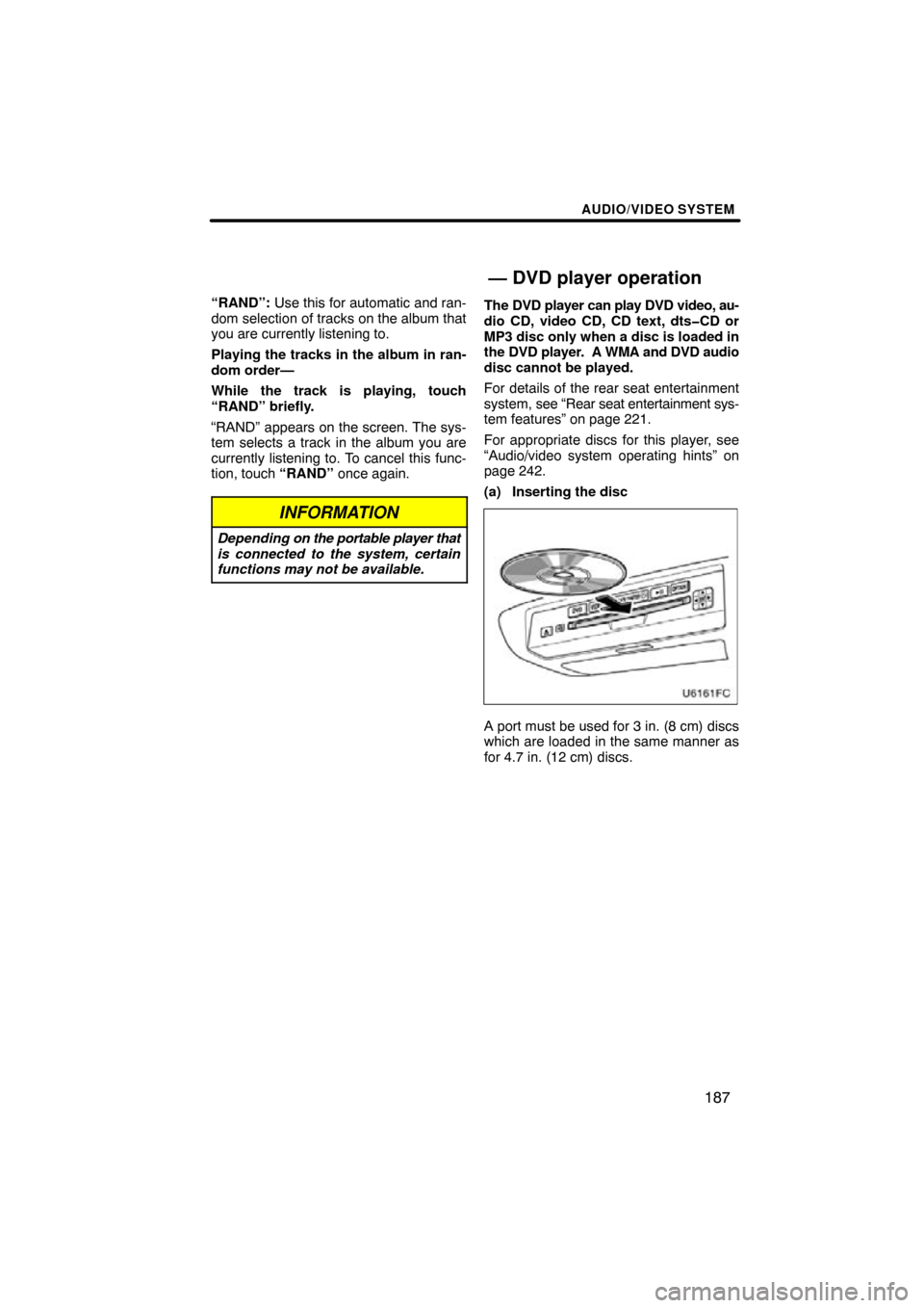 TOYOTA HIGHLANDER 2013 XU50 / 3.G Navigation Manual AUDIO/VIDEO SYSTEM
187
“RAND”: Use this for automatic and ran-
dom selection of tracks on the album that
you are currently listening to.
Playing the tracks in the album in ran-
dom order—
While 