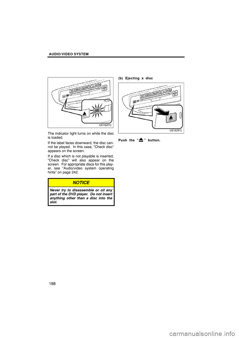 TOYOTA HIGHLANDER 2013 XU50 / 3.G Navigation Manual AUDIO/VIDEO SYSTEM
188
The indicator light turns on while the disc
is loaded.
If the label faces downward, the disc can-
not be played. In this case, “Check disc”
appears on the screen.
If a disc TOYOTA HIGHLANDER 2013 XU50 / 3.G Navigation Manual AUDIO/VIDEO SYSTEM
188
The indicator light turns on while the disc
is loaded.
If the label faces downward, the disc can-
not be played. In this case, “Check disc”
appears on the screen.
If a disc