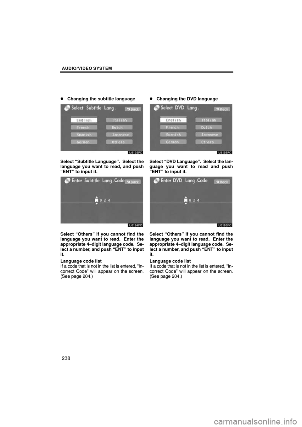 TOYOTA HIGHLANDER 2013 XU50 / 3.G Navigation Manual AUDIO/VIDEO SYSTEM
238

Changing the subtitle language
Select “Subtitle Language”.  Select the
language you want to read, and push
“ENT” to input it.
Select “Others” if you cannot find th
