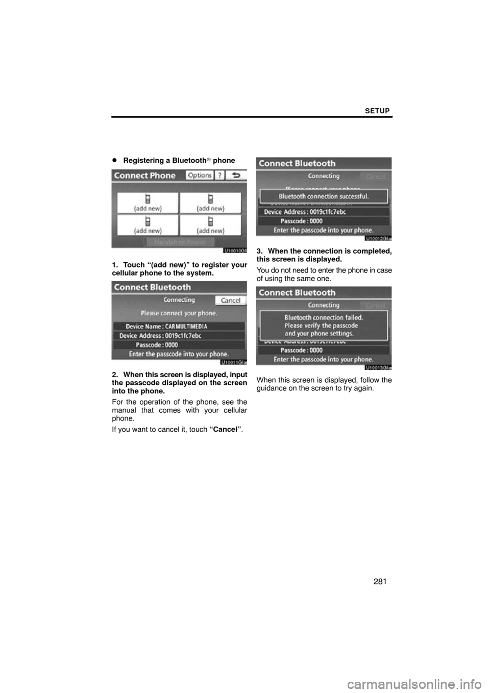 TOYOTA HIGHLANDER 2013 XU50 / 3.G Navigation Manual SETUP
281

Registering a Bluetooth
 phone
1. Touch “(add new)” to register your
cellular phone to the system.
2. When  this screen is displayed, input
the passcode displayed on the screen
into t