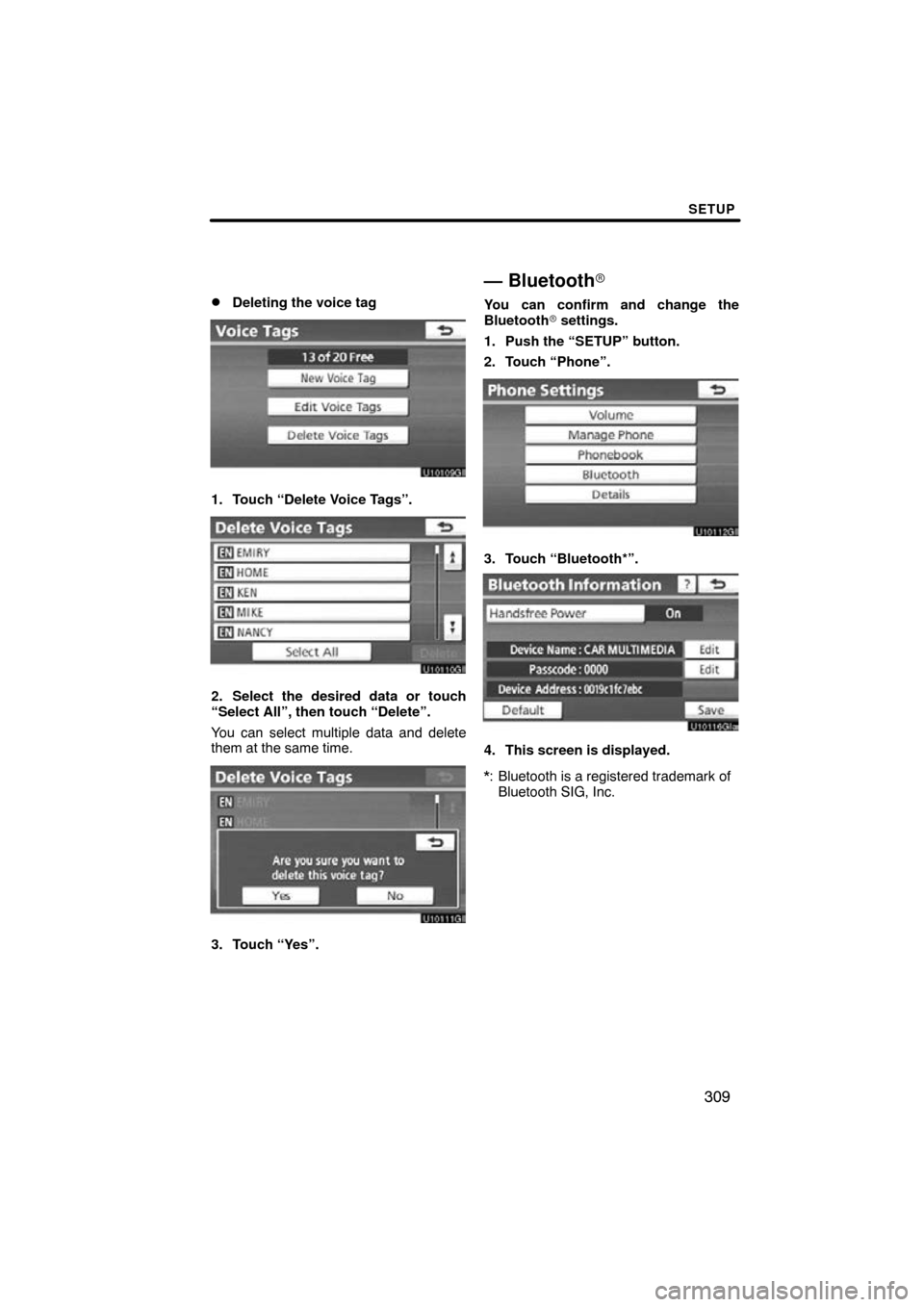 TOYOTA HIGHLANDER 2013 XU50 / 3.G Navigation Manual SETUP
309

Deleting the voice tag
1. Touch “Delete Voice Tags”.
2. Select the desired data or touch
“Select All”, then touch “Delete”.
You can select multiple data and delete
them at the 