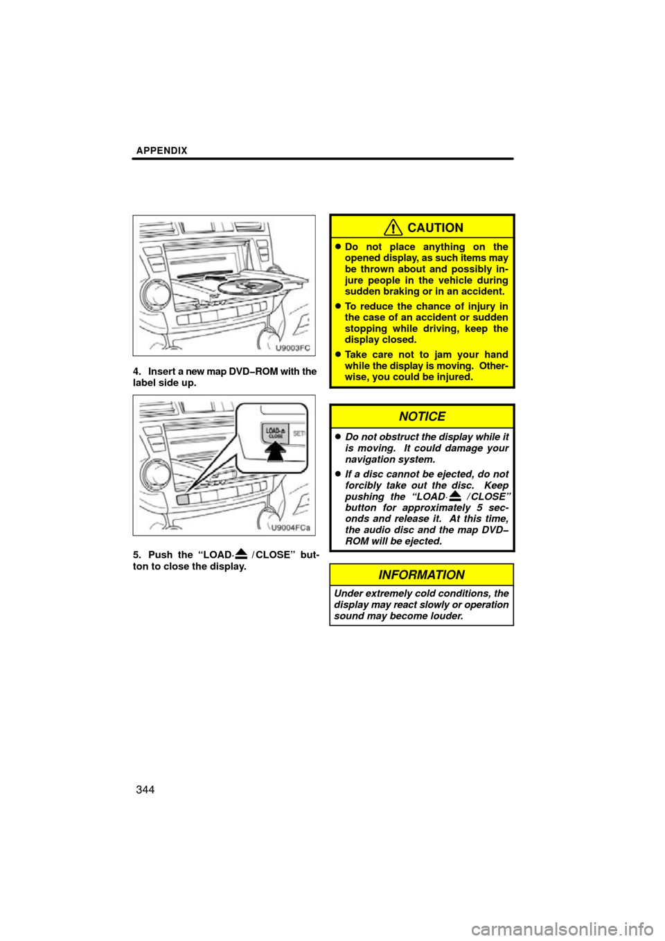 TOYOTA HIGHLANDER 2013 XU50 / 3.G Navigation Manual APPENDIX
344
4. Insert a new map DVD�ROM with the
label side up.
5. Push the “LOAD·/ CLOSE” but-
ton to close the display.
CAUTION
Do not place anything on the
opened display, as such items may
