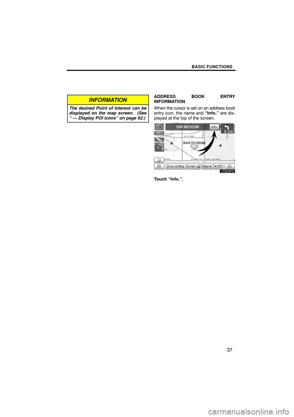 TOYOTA HIGHLANDER 2013 XU50 / 3.G Navigation Manual BASIC FUNCTIONS
37
INFORMATION
The desired Point of Interest can be
displayed on the map screen.  (See
“ — Display POI icons” on page 92.)
ADDRESS BOOK ENTRY
INFORMATION
When the cursor is set o