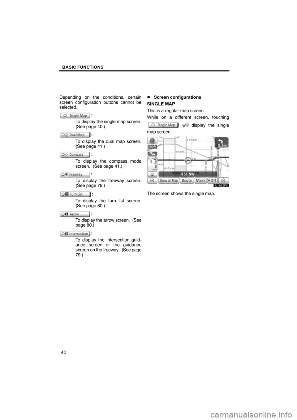 TOYOTA HIGHLANDER 2013 XU50 / 3.G Navigation Manual BASIC FUNCTIONS
40
Depending on the conditions, certain
screen configuration buttons cannot be
selected.
:
To display the single map screen.
(See page 40.)
:
To display the dual map screen.
(See page 