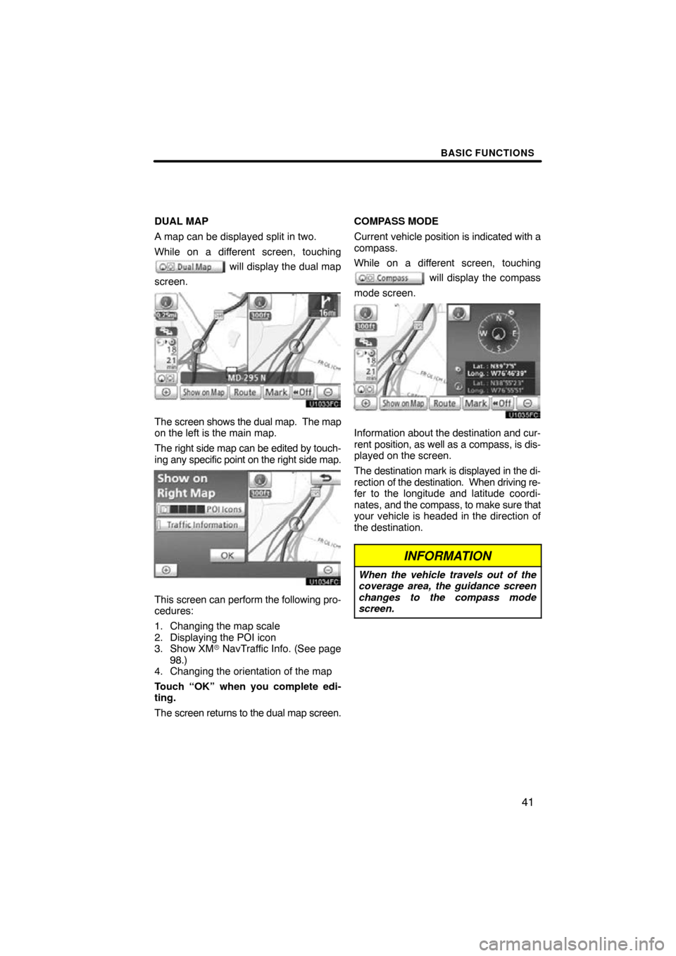 TOYOTA HIGHLANDER 2013 XU50 / 3.G Navigation Manual BASIC FUNCTIONS
41
DUAL MAP
A map can be displayed split in two. 
While on a different screen, touching
 will display the dual map
screen.
The screen shows the dual map.  The map
on the left is the ma