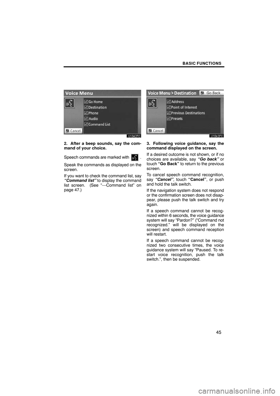 TOYOTA HIGHLANDER 2013 XU50 / 3.G Navigation Manual BASIC FUNCTIONS
45
2. After a beep sounds, say the com-
mand of your choice.
Speech commands are marked with 
.
Speak the commands as displayed on the
screen.
If you want to check the command list, sa